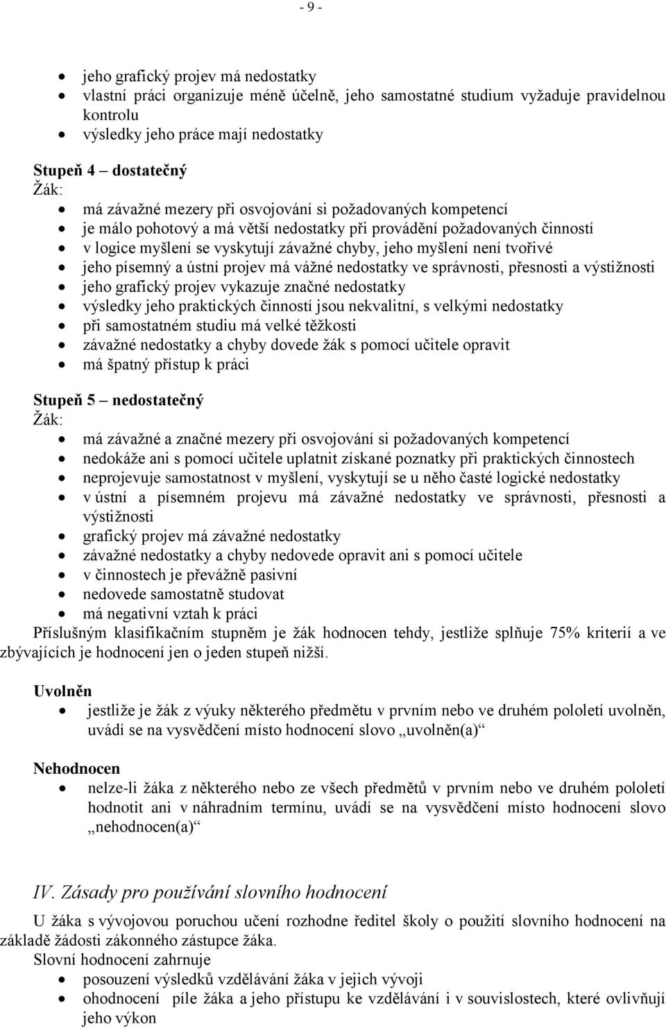 písemný a ústní projev má vážné nedostatky ve správnosti, přesnosti a výstižnosti jeho grafický projev vykazuje značné nedostatky výsledky jeho praktických činností jsou nekvalitní, s velkými