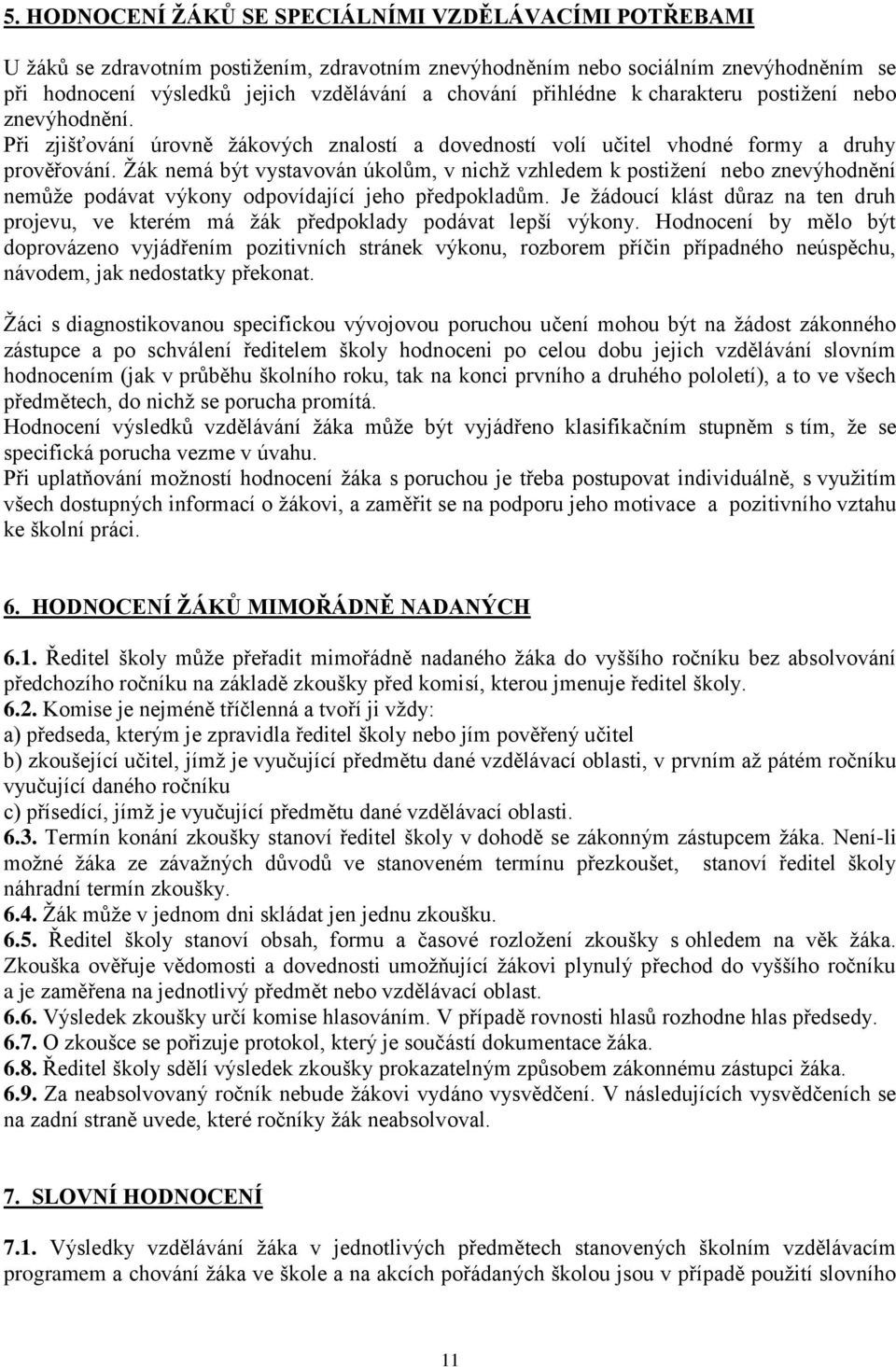 Žák nemá být vystavován úkolům, v nichž vzhledem k postižení nebo znevýhodnění nemůže podávat výkony odpovídající jeho předpokladům.