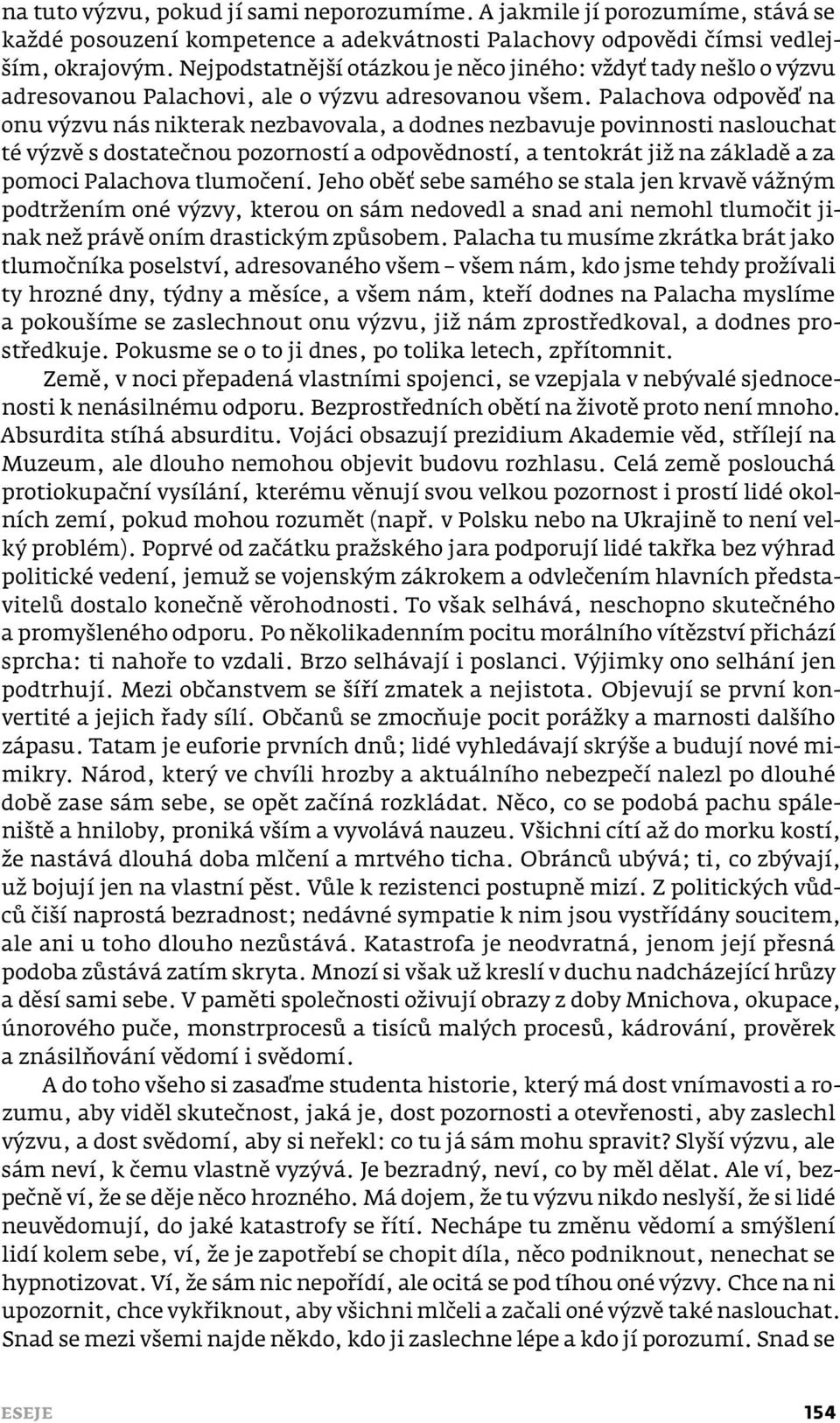 Palachova odpověď na onu výzvu nás nikterak nezbavovala, a dodnes nezbavuje povinnosti naslouchat té výzvě s dostatečnou pozorností a odpovědností, a tentokrát již na základě a za pomoci Palachova