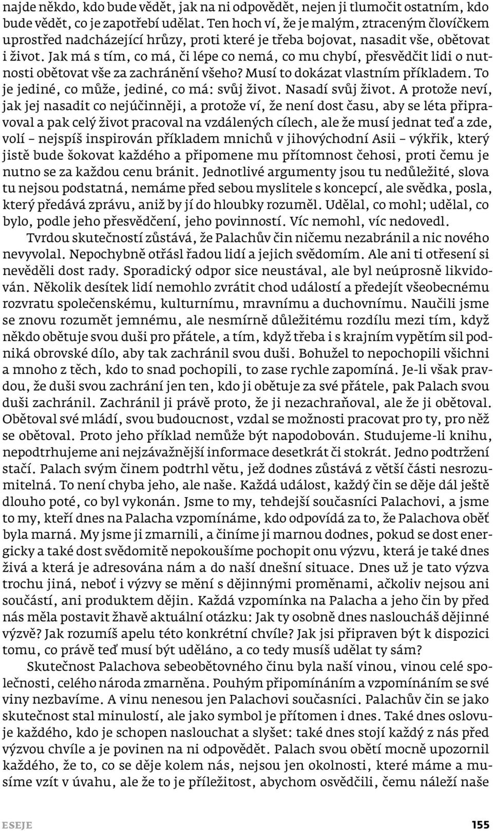 Jak má s tím, co má, či lépe co nemá, co mu chybí, přesvědčit lidi o nutnosti obětovat vše za zachránění všeho? Musí to dokázat vlastním příkladem. To je jediné, co může, jediné, co má: svůj život.