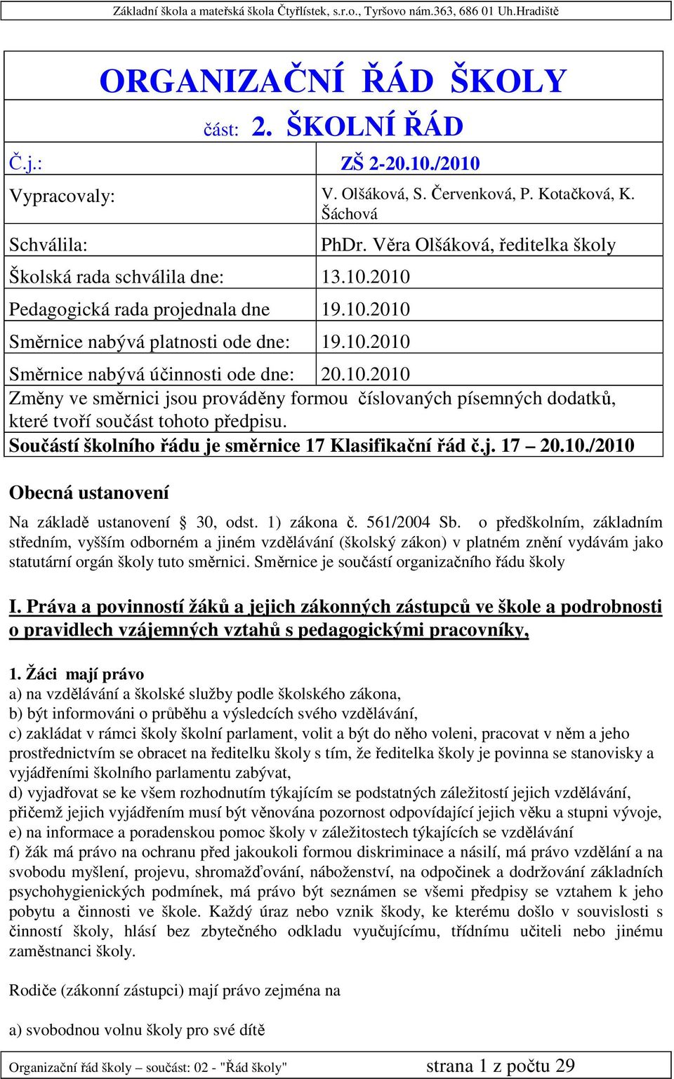 Součástí školního řádu je směrnice 17 Klasifikační řád č.j. 17 20.10./2010 Obecná ustanovení Na základě ustanovení 30, odst. 1) zákona č. 561/2004 Sb.