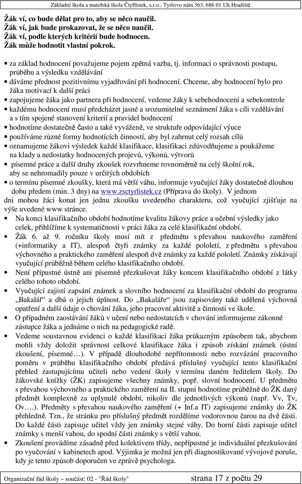 Chceme, aby hodnocení bylo pro žáka motivací k další práci zapojujeme žáka jako partnera při hodnocení, vedeme žáky k sebehodnocení a sebekontrole každému hodnocení musí předcházet jasné a