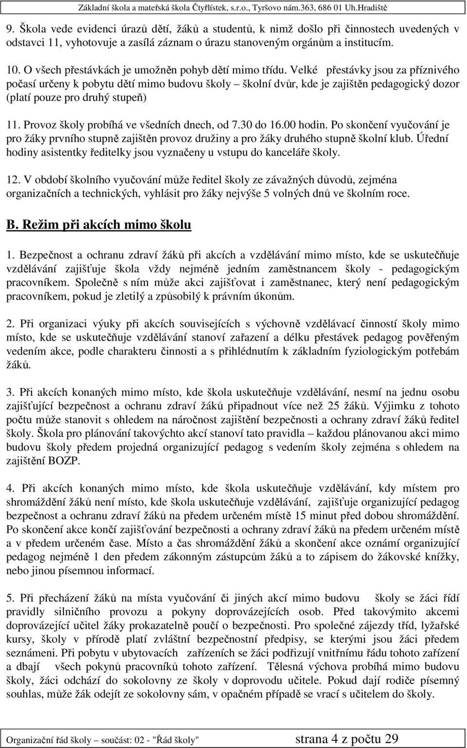 Velké přestávky jsou za příznivého počasí určeny k pobytu dětí mimo budovu školy školní dvůr, kde je zajištěn pedagogický dozor (platí pouze pro druhý stupeň) 11.