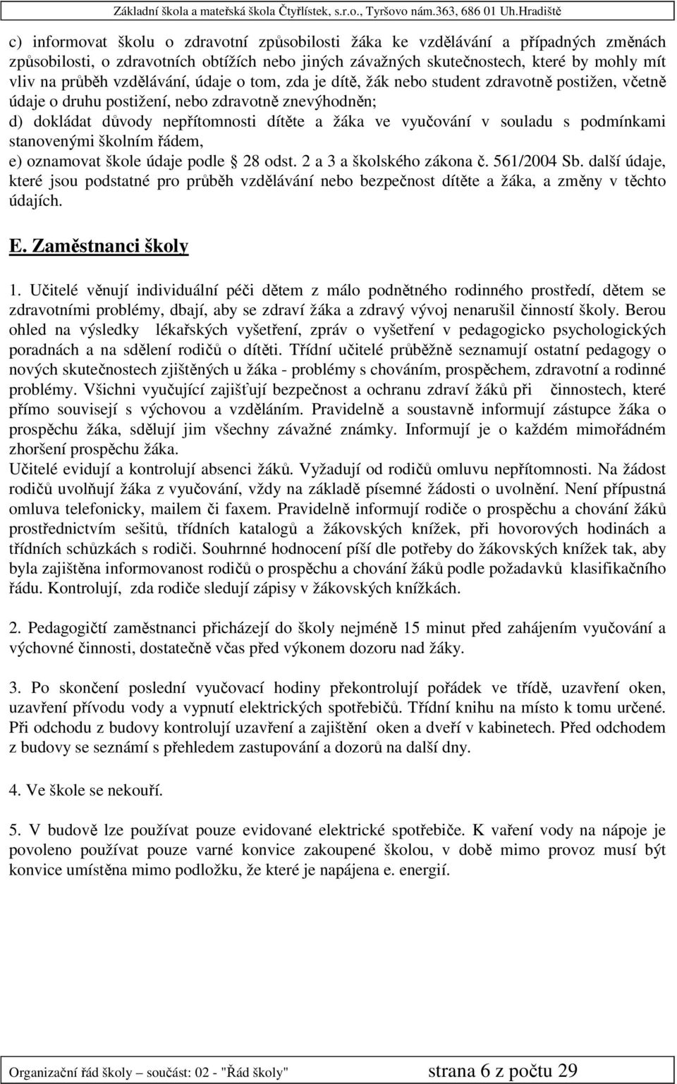 souladu s podmínkami stanovenými školním řádem, e) oznamovat škole údaje podle 28 odst. 2 a 3 a školského zákona č. 561/2004 Sb.