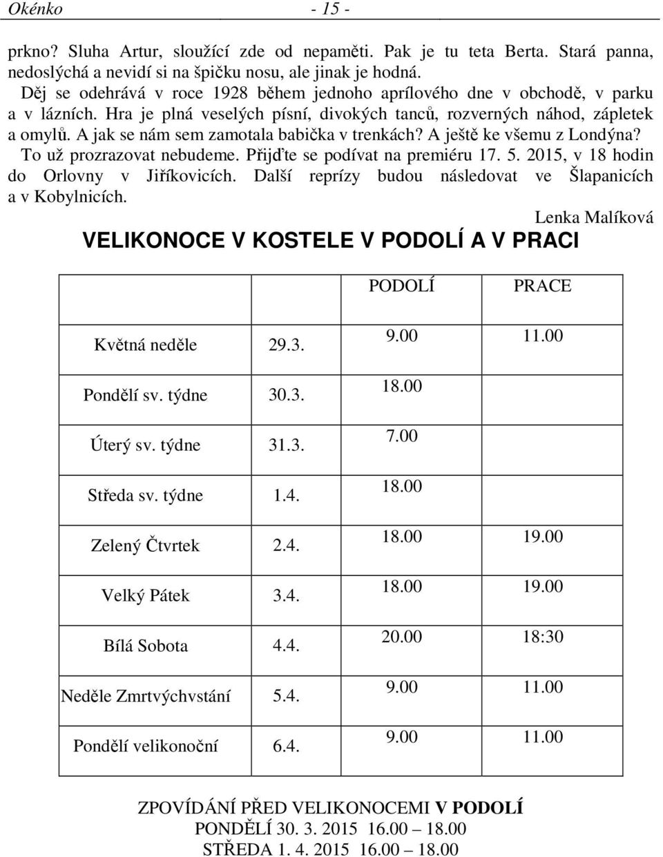 A jak se nám sem zamotala babička v trenkách? A ještě ke všemu z Londýna? To už prozrazovat nebudeme. Přijďte se podívat na premiéru 17. 5. 2015, v 18 hodin do Orlovny v Jiříkovicích.