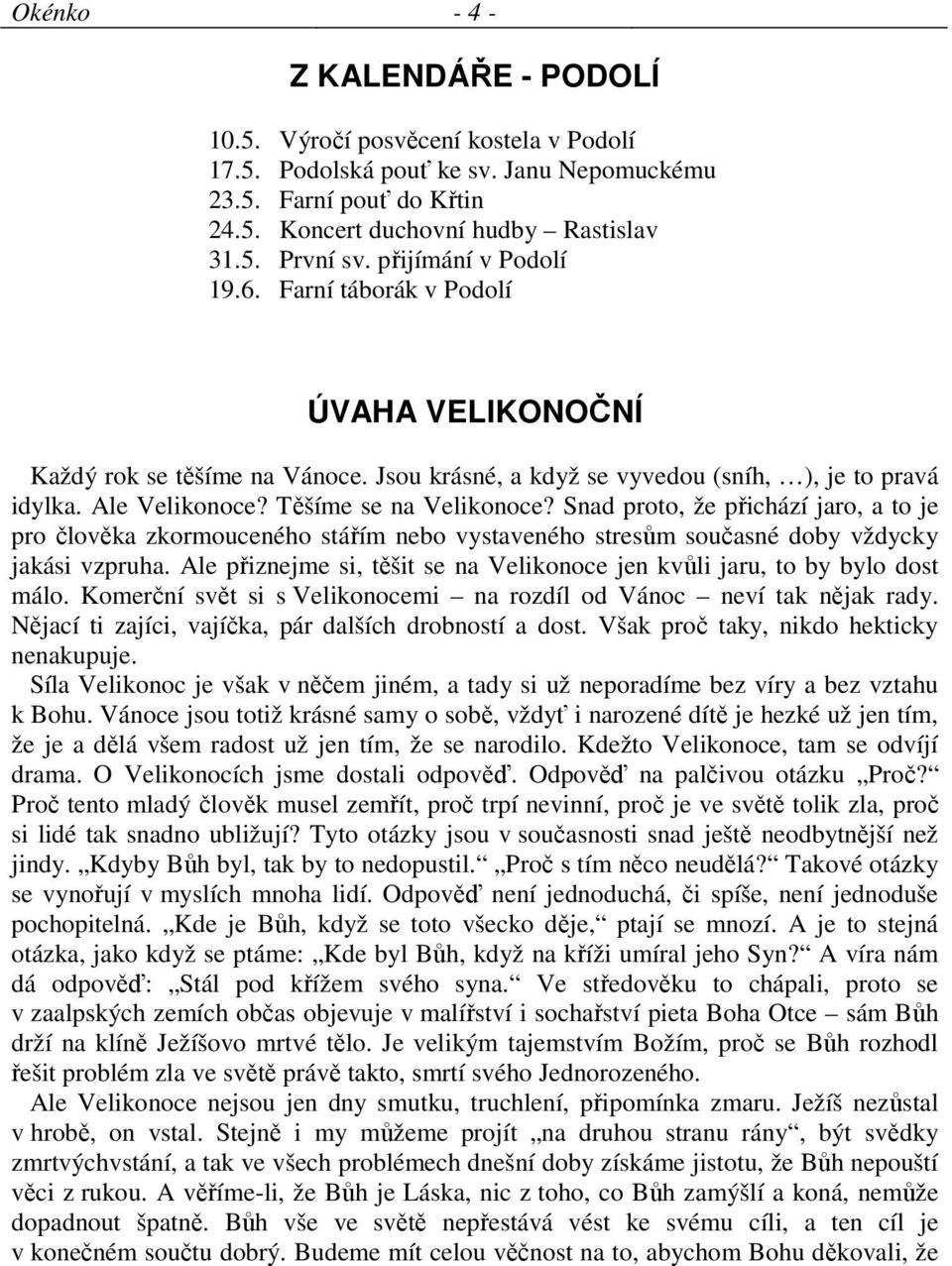 Snad proto, že přichází jaro, a to je pro člověka zkormouceného stářím nebo vystaveného stresům současné doby vždycky jakási vzpruha.