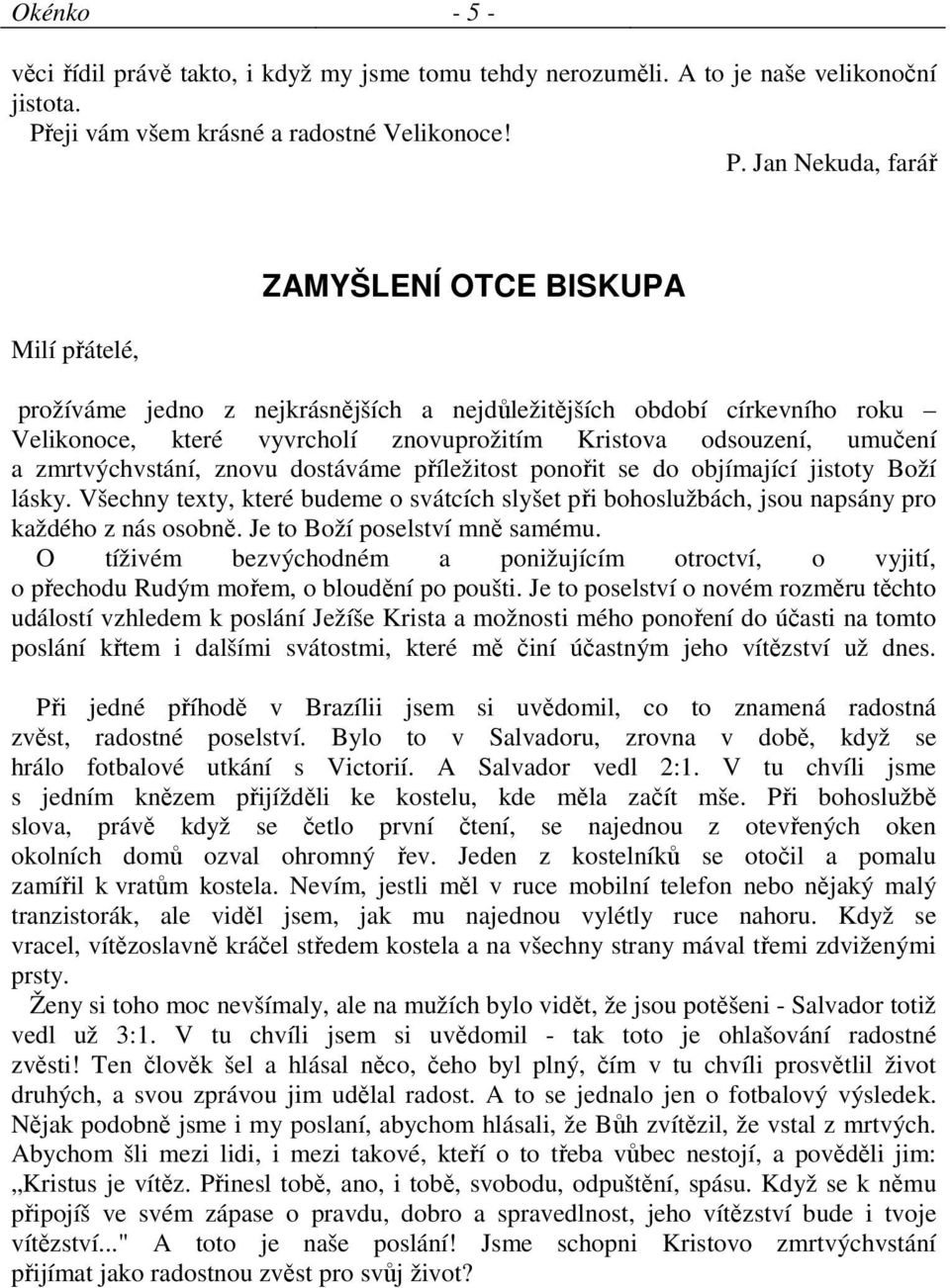 Jan Nekuda, farář Milí přátelé, ZAMYŠLENÍ OTCE BISKUPA prožíváme jedno z nejkrásnějších a nejdůležitějších období církevního roku Velikonoce, které vyvrcholí znovuprožitím Kristova odsouzení, umučení