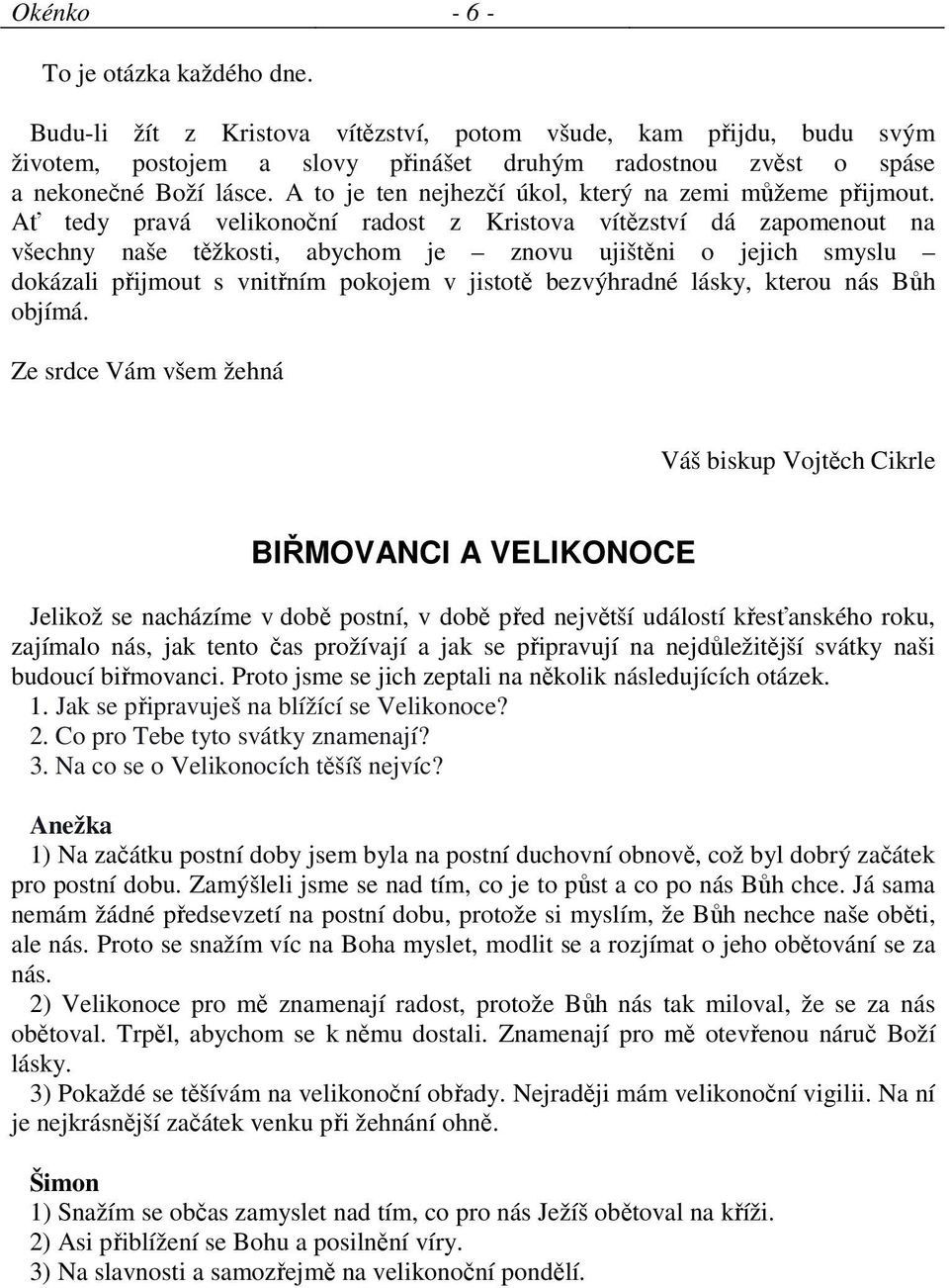 Ať tedy pravá velikonoční radost z Kristova vítězství dá zapomenout na všechny naše těžkosti, abychom je znovu ujištěni o jejich smyslu dokázali přijmout s vnitřním pokojem v jistotě bezvýhradné