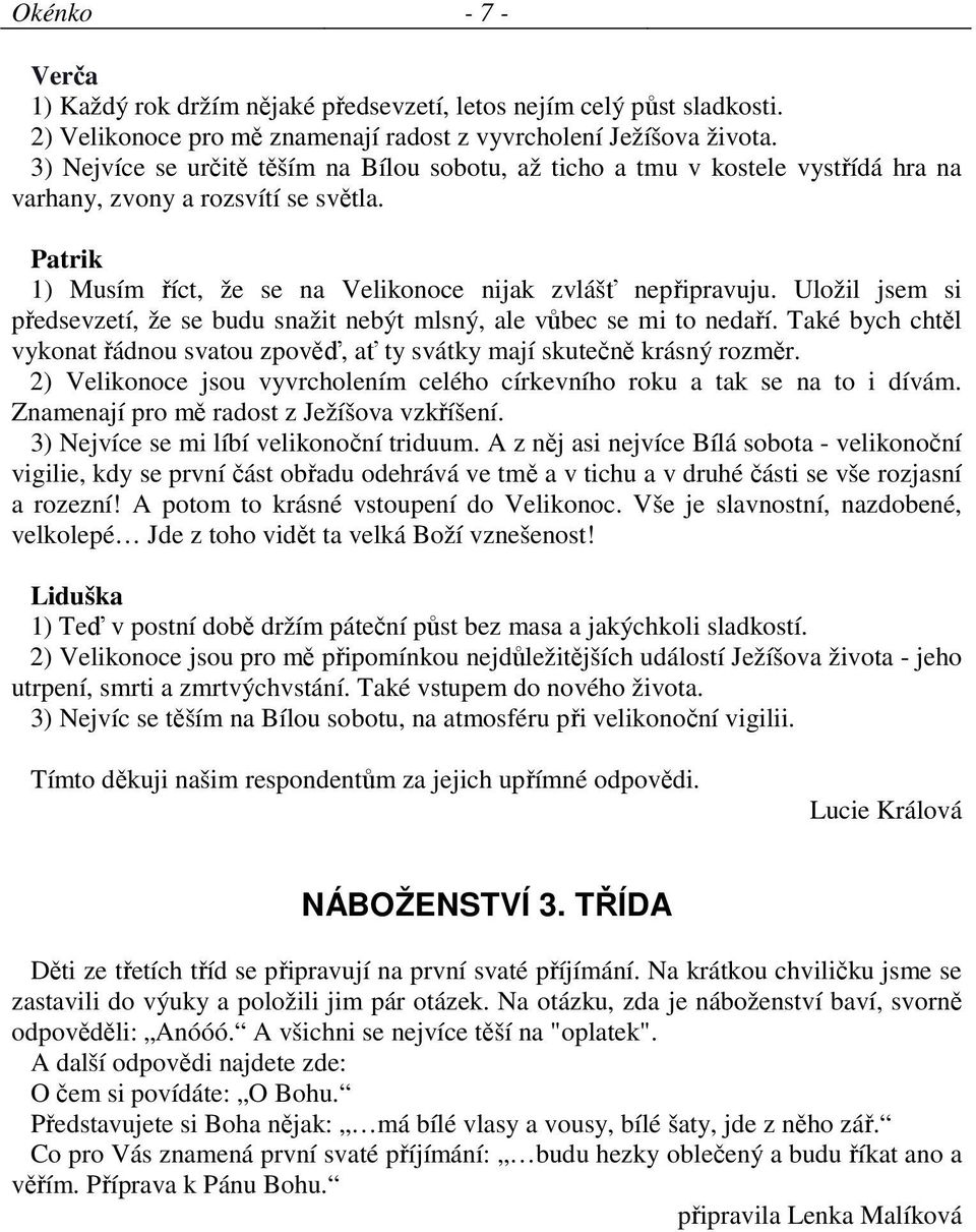 Uložil jsem si předsevzetí, že se budu snažit nebýt mlsný, ale vůbec se mi to nedaří. Také bych chtěl vykonat řádnou svatou zpověď, ať ty svátky mají skutečně krásný rozměr.