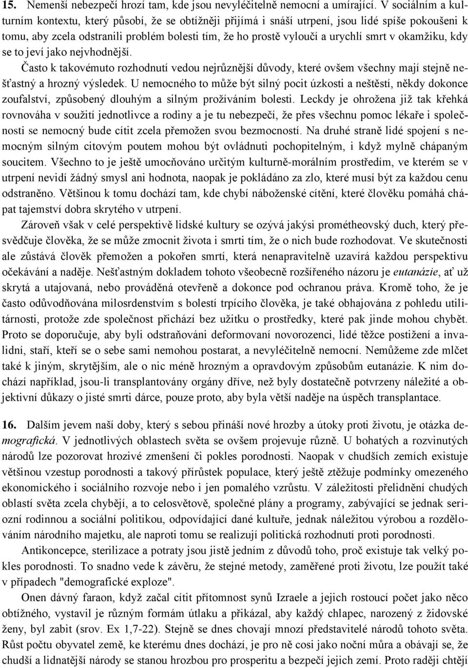 smrt v okamţiku, kdy se to jeví jako nejvhodnější. Často k takovémuto rozhodnutí vedou nejrůznější důvody, které ovšem všechny mají stejně nešťastný a hrozný výsledek.