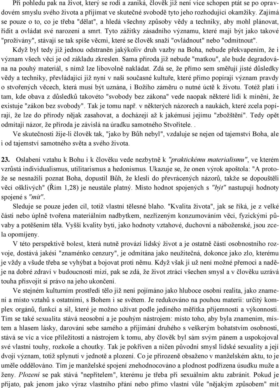 Tyto záţitky zásadního významu, které mají být jako takové "proţívány", stávají se tak spíše věcmi, které se člověk snaţí "ovládnout" nebo "odmítnout".