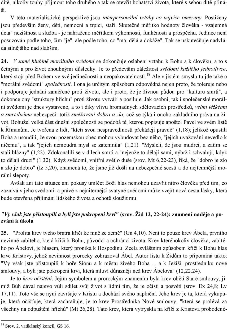 Jedinec není posuzován podle toho, čím "je", ale podle toho, co "má, dělá a dokáţe". Tak se uskutečňuje nadvláda silnějšího nad slabším. 24.