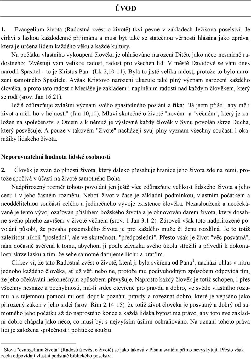 Na počátku vlastního vykoupení člověka je ohlašováno narození Dítěte jako něco nesmírně radostného: "Zvěstuji vám velikou radost, radost pro všechen lid: V městě Davidově se vám dnes narodil Spasitel