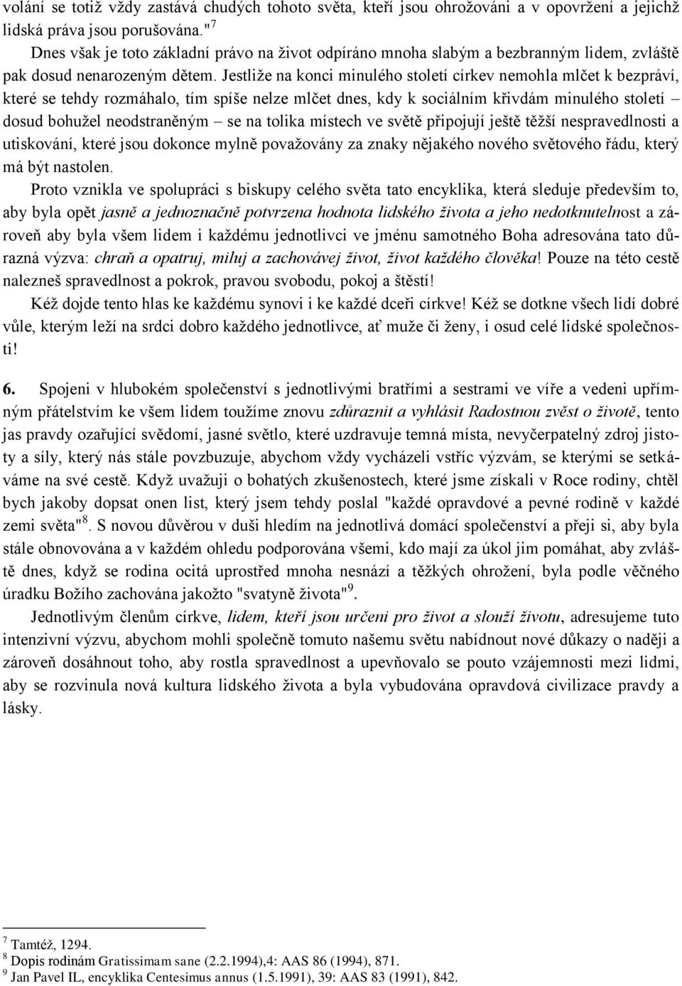 Jestliţe na konci minulého století církev nemohla mlčet k bezpráví, které se tehdy rozmáhalo, tím spíše nelze mlčet dnes, kdy k sociálním křivdám minulého století dosud bohuţel neodstraněným se na