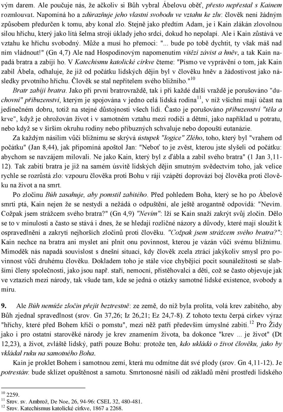 Stejně jako předtím Adam, je i Kain zlákán zlovolnou silou hříchu, který jako lítá šelma strojí úklady jeho srdci, dokud ho nepolapí. Ale i Kain zůstává ve vztahu ke hříchu svobodný.