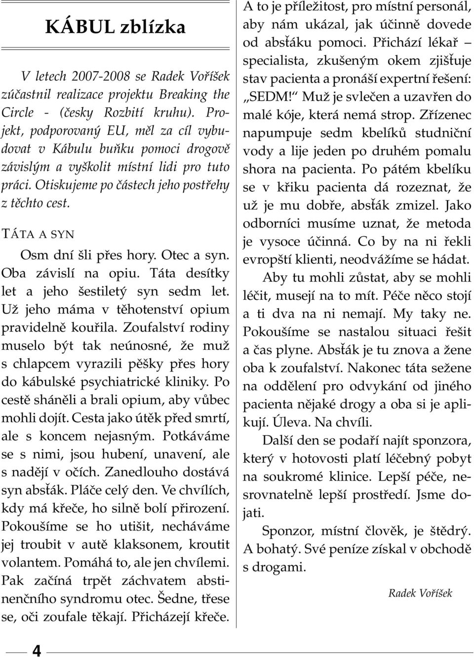 TÁTA A SYN Osm dní šli přes hory. Otec a syn. Oba závislí na opiu. Táta desítky let a jeho šestiletý syn sedm let. Uˇz jeho máma v těhotenství opium pravidelně kouřila.