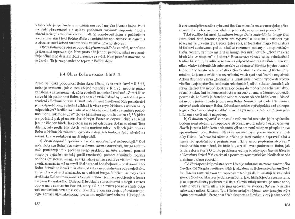 Obraz Bohavzdy presne odpovidapfitomnosti Boha ve svete, nebot' tuto pfitomnost reprezentuje. Neni proto dan jednou provzdy, nybd se promenuje primerene dejinam Bozi prezence ve svete.