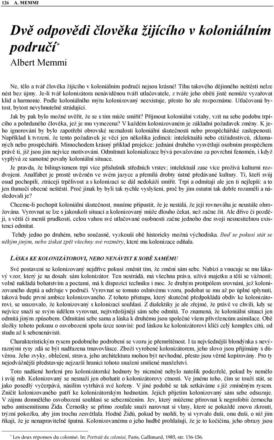 Podle koloniálního mýtu kolonizovaný neexistuje, přesto ho ale rozpoznáme. Utlačovaná bytost, bytost nevyhnutelně strádající. Jak by pak bylo možné uvěřit, že se s tím může smířit?