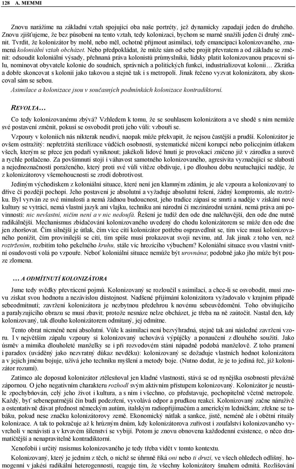 Tvrdit, že kolonizátor by mohl, nebo měl, ochotně přijmout asimilaci, tedy emancipaci kolonizovaného, znamená koloniální vztah obcházet.