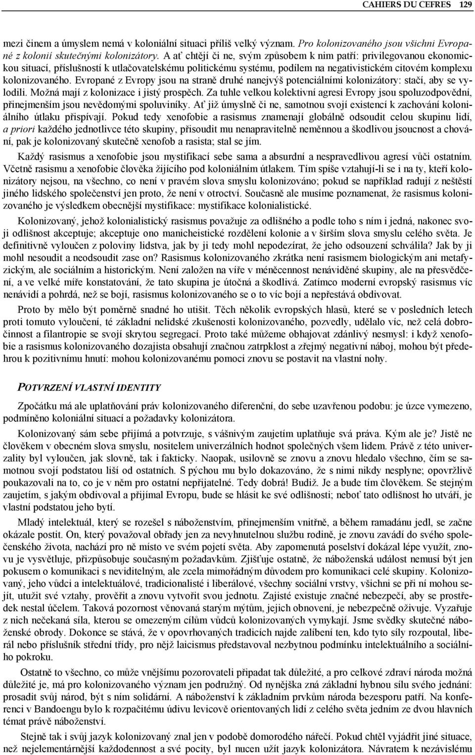 Evropané z Evropy jsou na straně druhé nanejvýš potenciálními kolonizátory: stačí, aby se vylodili. Možná mají z kolonizace i jistý prospěch.