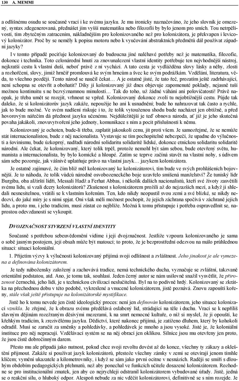 Tou netrpělivostí, tím zbytečným zatracením, nákladnějším pro kolonizovaného než pro kolonizátora, je překvapen i levicový kolonizátor.