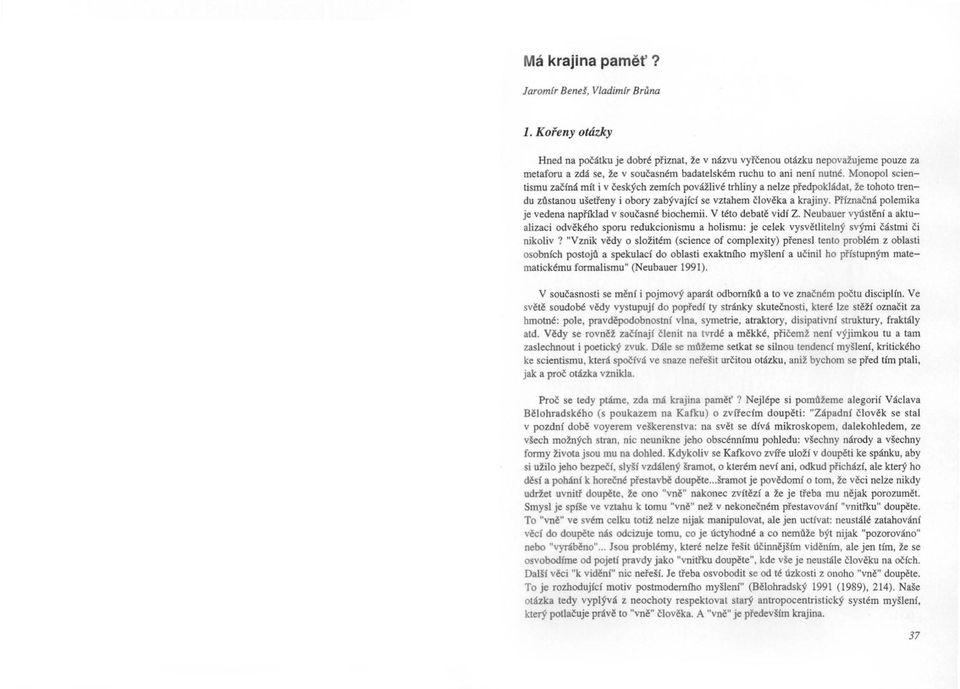 Monopol scientismu zacfnli mit i V ceskych zemfch povfilive trhliny a netze pfedpokjlidat, fe tohoto Irendu zostanou usetl'eny i obory zabyvajici se vztahem cloveka a krajiny. Pffzna<:!