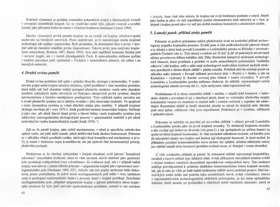 Mnoho vyraznych prvko pameti krajiny se na rozdrj od krajiny stredoevropske zachovalo na britsjcych ostrovech. Proto neprekvapf, je-li metodologie studia krajinn6 archeologie zde nejlepe vypracovlina.