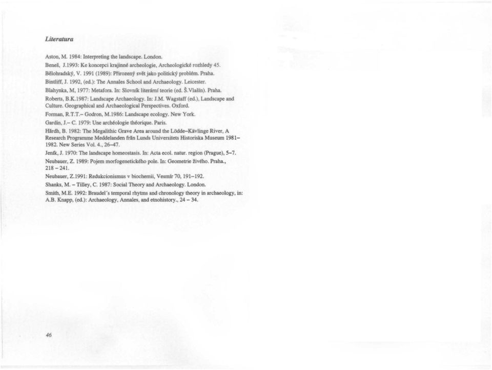 s N vャ セヲョIN@ Praha. Roberts, B.K.1987: Landscape Archaeology. In: J.M. Wagstaff (ed.), Landscape and Culture. Geographical and Archaeological Perspectives. Oxford. Forman, R.T.T.- Godron, M.