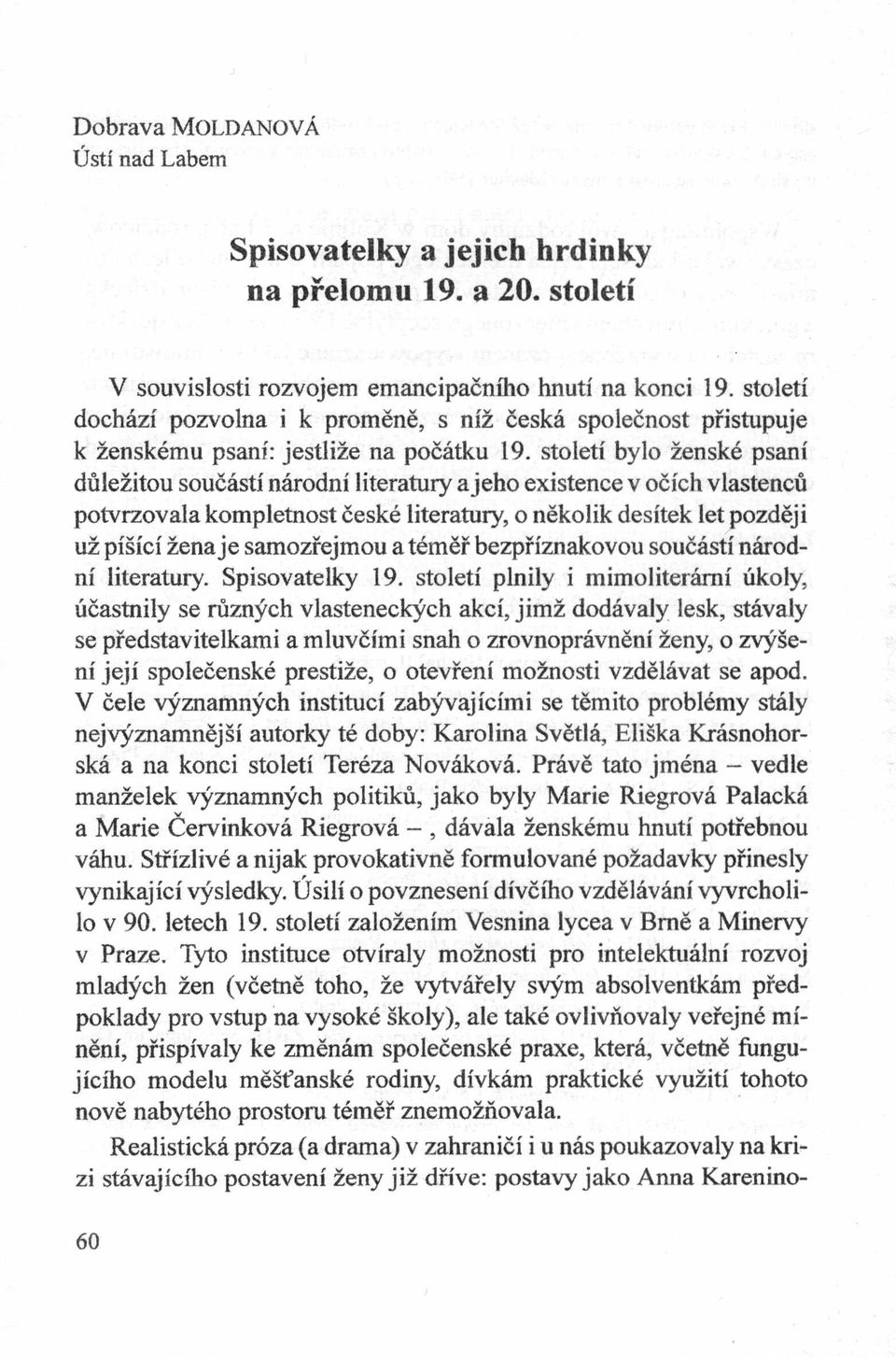 stoleti było żenske psani duleżitou soućasti narodni literatury a jeho existence v oćich vlastencu potvrzovala kompletnost ćeske literatury, o nekolik desitek let pozdeji uz pisici żena je