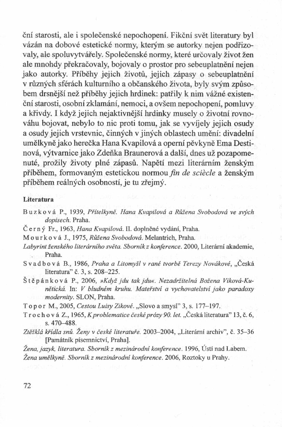 Pribehy jejich żivotu, jejich zapasy o sebeuplatneni v ruznych sferach kultumiho a obćanskeho żivota, były svym zpusobem drsnejśi neż pribehy jejich hrdinek: patrily k nim vażne existenćni starosti,