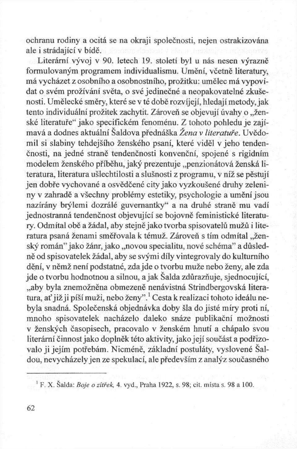 Umelecke smery, ktere se v te dobe rozvijeji, hledaji metody, jak tento individualni prożitek zachytit. Zaroveń se objevuji uvahy o żenske literature jako specifickem fenomenu.