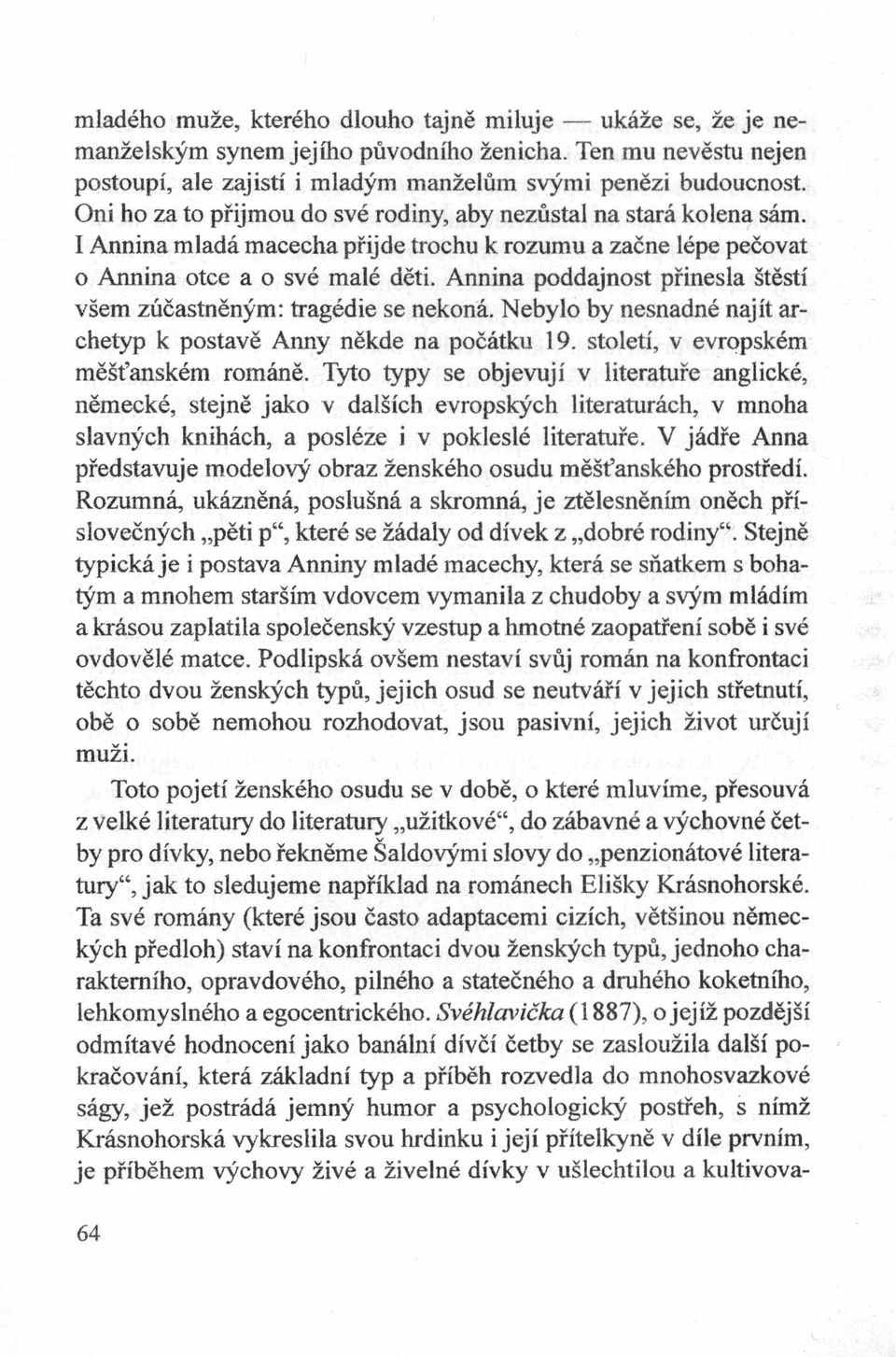 Annina poddajnost prinesla śtesti vśem zućastnenym: tragedie se nekona. Nebylo by nesnadne najit archetyp k postave Anny nekde na pocatku 19. stołeti, v evropskem meśfanskem romane.