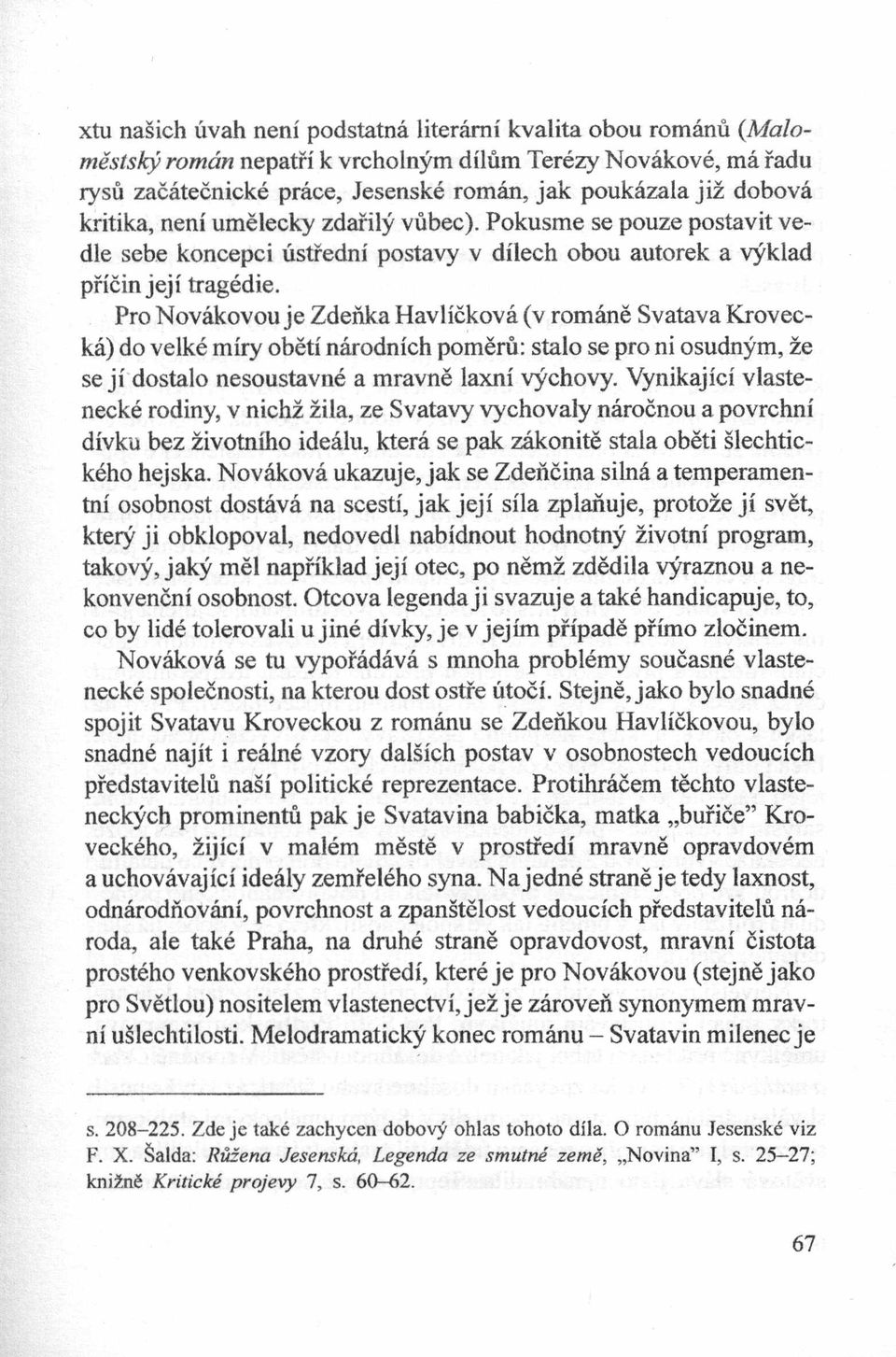 Pro Novakovou je Zdeńka Havlićkova (v romane Svatava Krovecka) do velke miry obeti narodnich pomeru: stało se pro ni osudnym, że se ji dostało nesoustavne a mravne laxni vychovy.