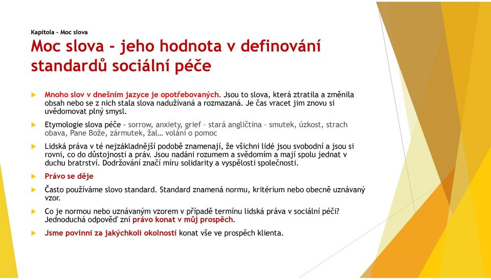 Etymologie slova péče sorrow, anxiety, grief stará angličtina smutek, úzkost, strach obava, Pane Bože, zármutek, žal volání o pomoc Lidská práva v té nejzákladnější podobě znamenají, že všichni lidé