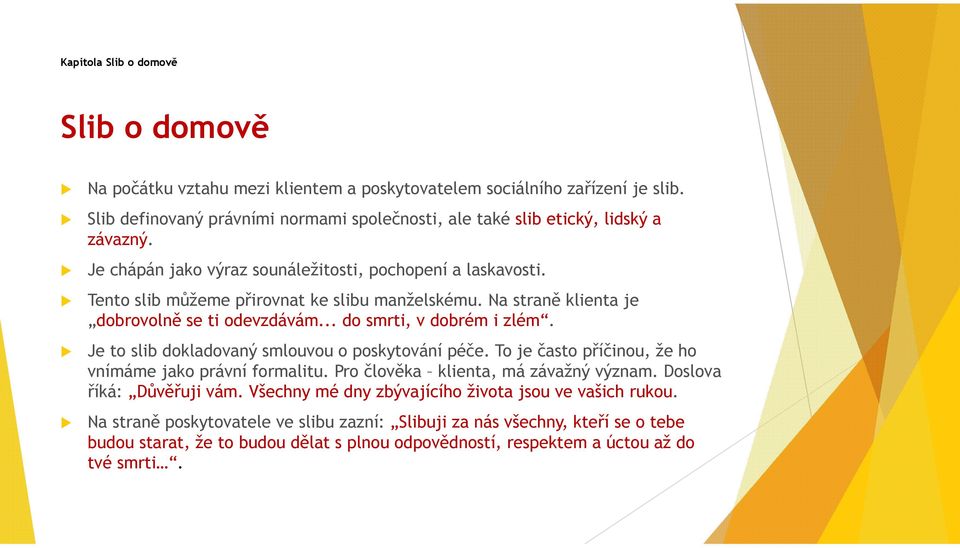 Na straně klienta je dobrovolně se ti odevzdávám... do smrti, v dobrém i zlém. Je to slib dokladovaný smlouvou o poskytování péče. To je často příčinou, že ho vnímáme jako právní formalitu.