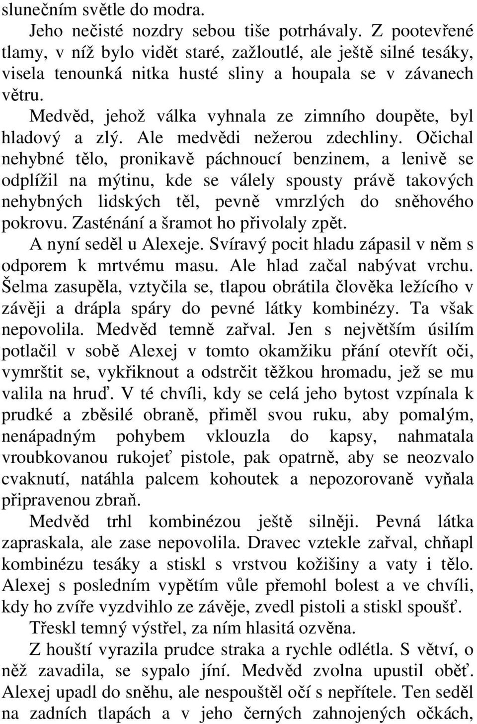 Medvěd, jehož válka vyhnala ze zimního doupěte, byl hladový a zlý. Ale medvědi nežerou zdechliny.