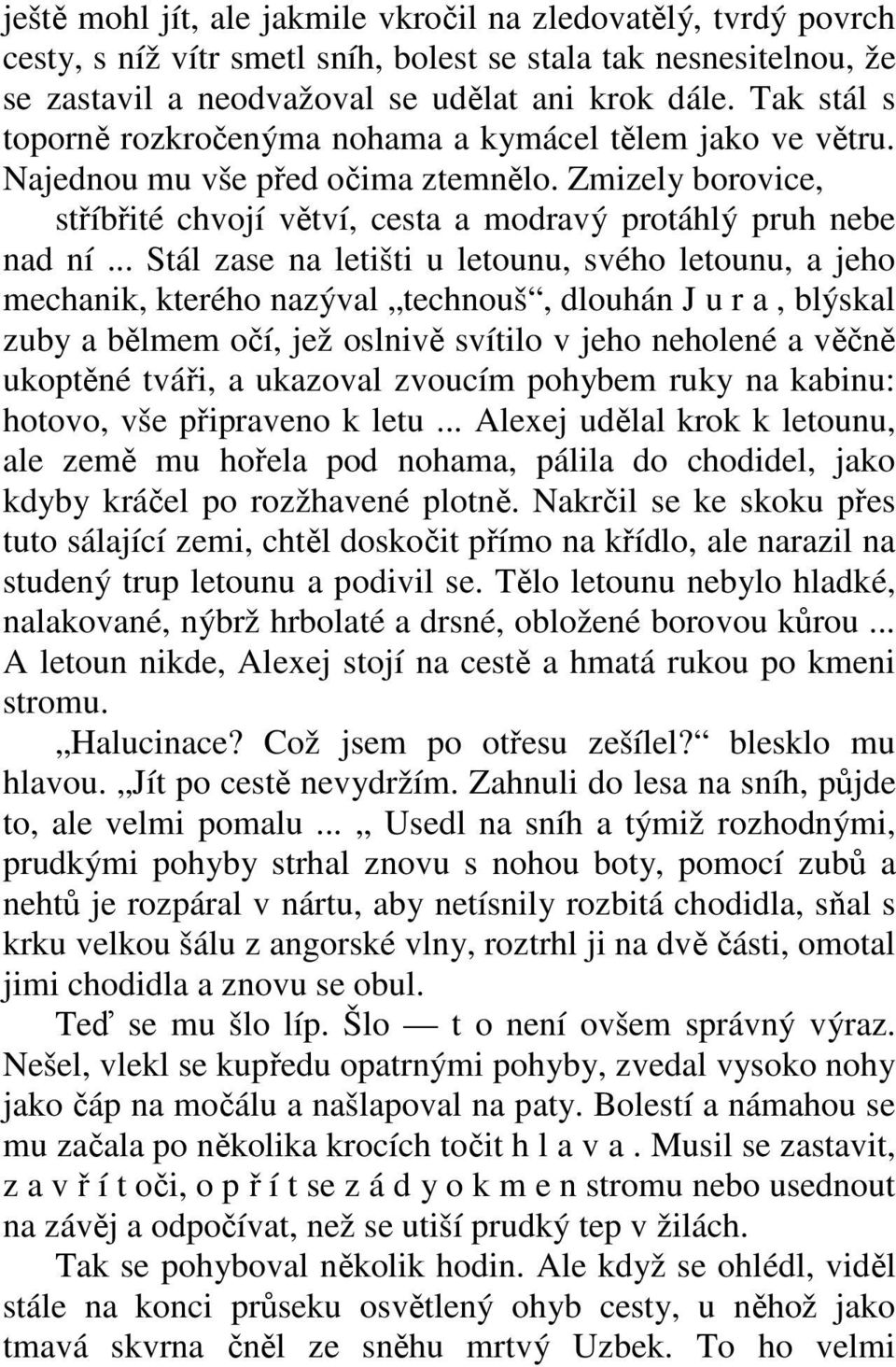 .. Stál zase na letišti u letounu, svého letounu, a jeho mechanik, kterého nazýval technouš, dlouhán J u r a, blýskal zuby a bělmem očí, jež oslnivě svítilo v jeho neholené a věčně ukoptěné tváři, a