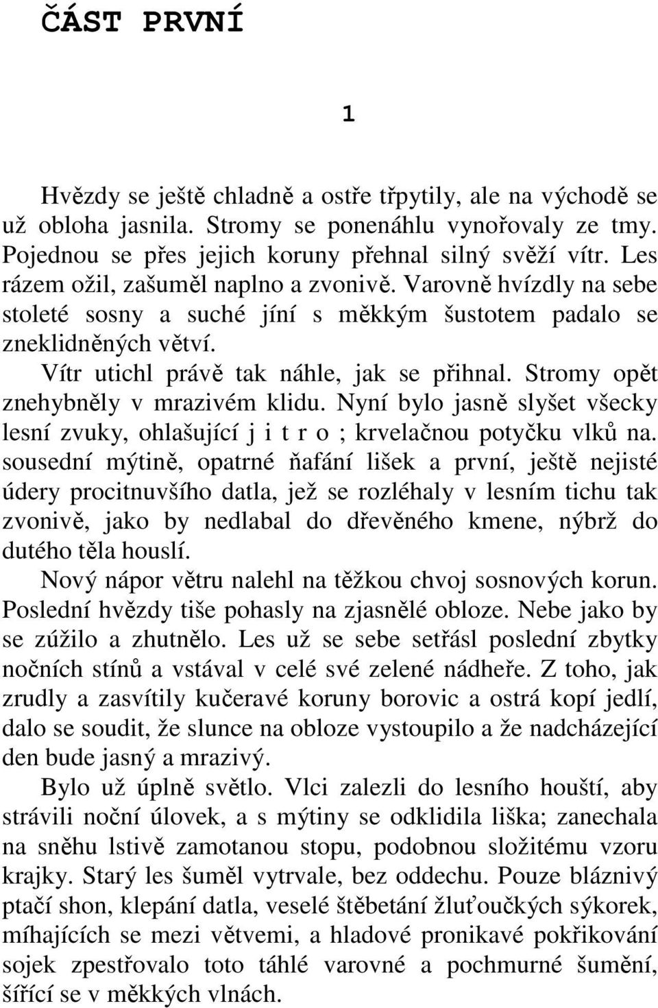 Stromy opět znehybněly v mrazivém klidu. Nyní bylo jasně slyšet všecky lesní zvuky, ohlašující j i t r o ; krvelačnou potyčku vlků na.