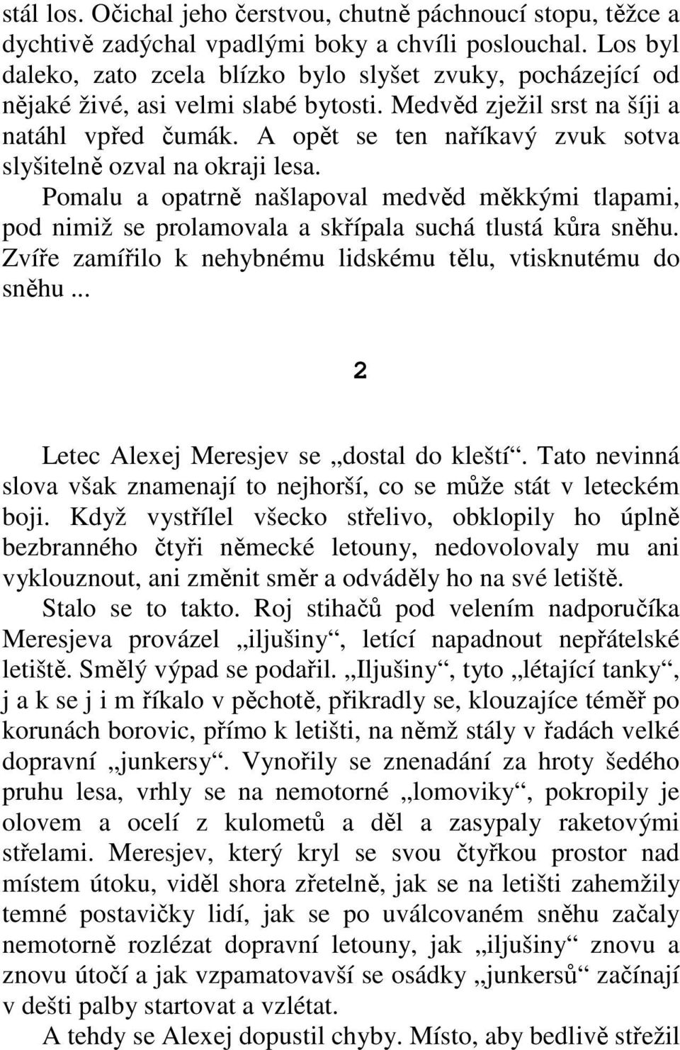 A opět se ten naříkavý zvuk sotva slyšitelně ozval na okraji lesa. Pomalu a opatrně našlapoval medvěd měkkými tlapami, pod nimiž se prolamovala a skřípala suchá tlustá kůra sněhu.