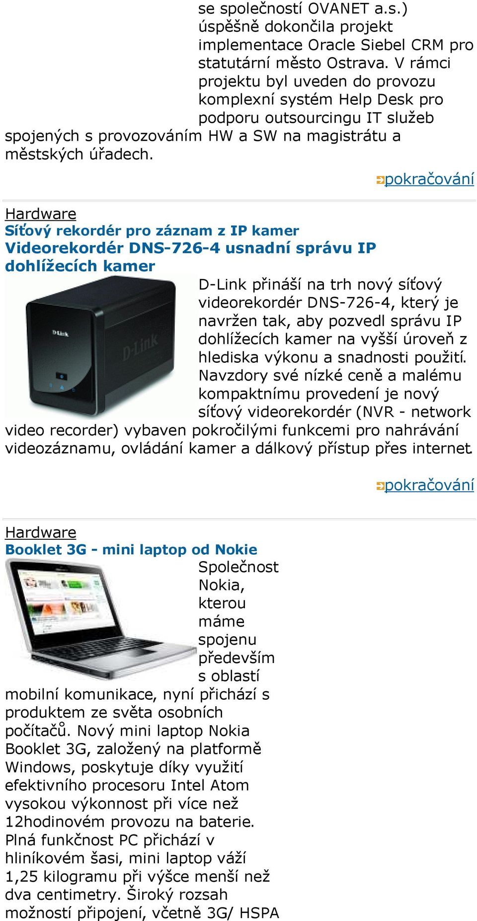 Hardware Síťový rekordér pro záznam z IP kamer Videorekordér DNS-76-4 usnadní správu IP dohlížecích kamer D-Link přináší na trh nový síťový videorekordér DNS-76-4, který je navržen tak, aby pozvedl