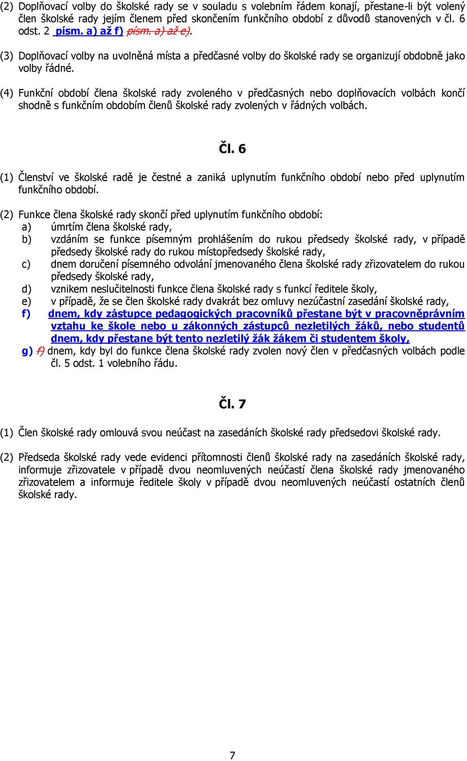 (4) Funkční období člena školské rady zvoleného v předčasných nebo doplňovacích volbách končí shodně s funkčním obdobím členů školské rady zvolených v řádných volbách. Čl.