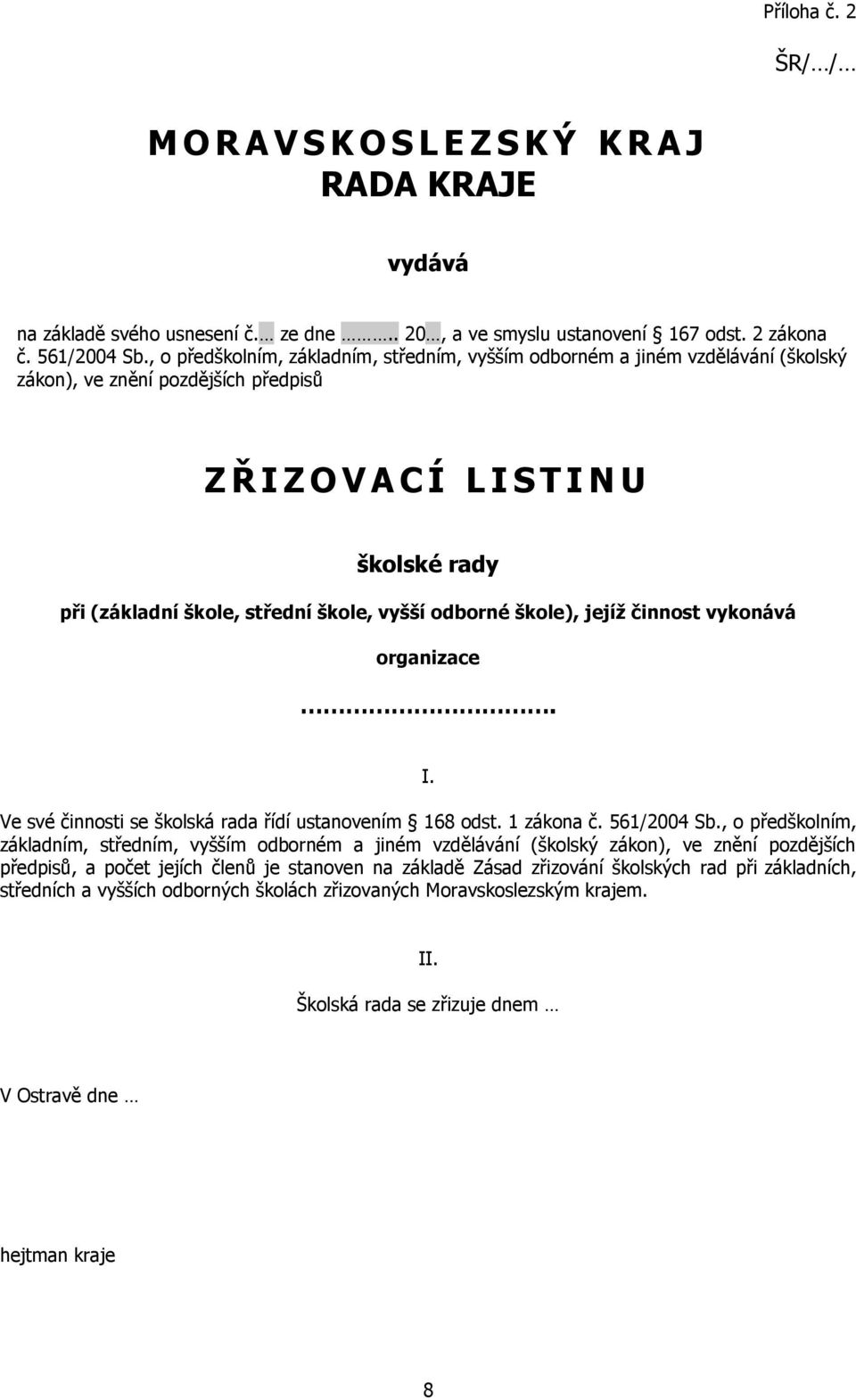 vyšší odborné škole), jejíž činnost vykonává organizace. I. Ve své činnosti se školská rada řídí ustanovením 168 odst. 1 zákona č. 561/2004 Sb.