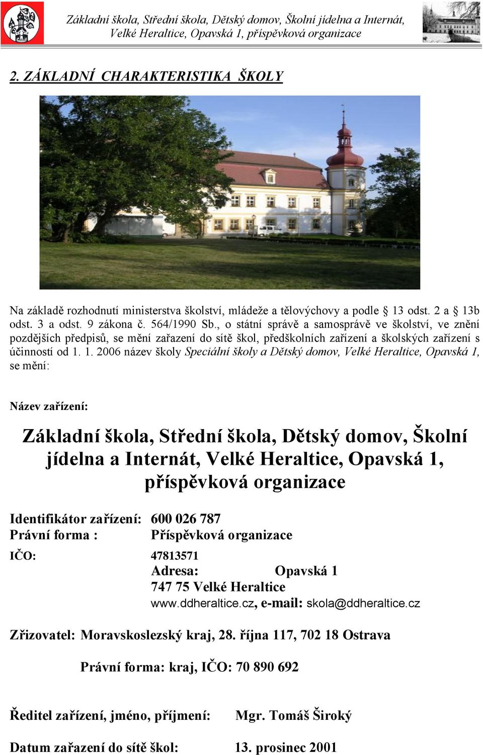 1. 2006 název školy Speciální školy a Dětský domov, Velké Heraltice, Opavská 1, se mění: Název zařízení: Základní škola, Střední škola, Dětský domov, Školní jídelna a Internát, Velké Heraltice,