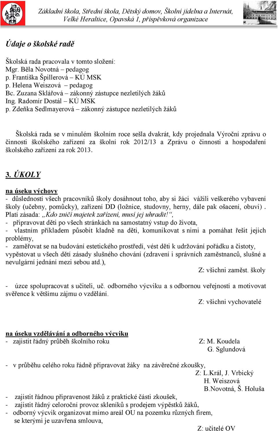 Zdeňka Sedlmayerová zákonný zástupce nezletilých žáků Školská rada se v minulém školním roce sešla dvakrát, kdy projednala Výroční zprávu o činnosti školského zařízení za školní rok 2012/13 a Zprávu