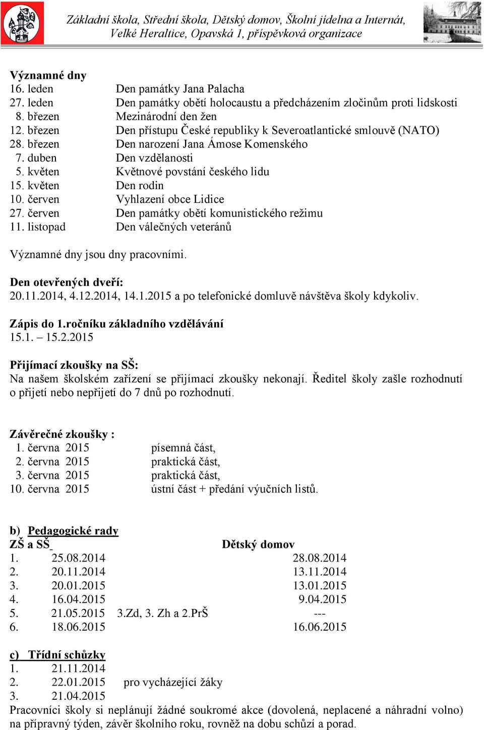 květen Den rodin 10. červen Vyhlazení obce Lidice 27. červen Den památky obětí komunistického režimu 11. listopad Den válečných veteránů Významné dny jsou dny pracovními. Den otevřených dveří: 20.11.2014, 4.