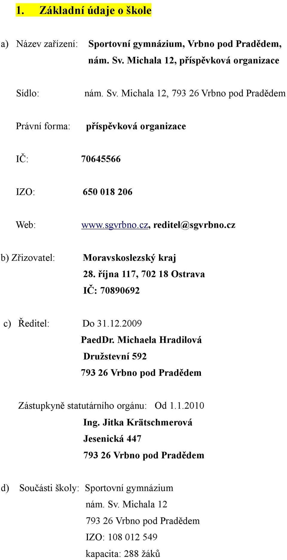 cz, reditel@sgvrbno.cz b) Zřizovatel: Moravskoslezský kraj 28. října 117, 702 18 Ostrava IČ: 70890692 c) Ředitel: Do 31.12.2009 PaedDr.