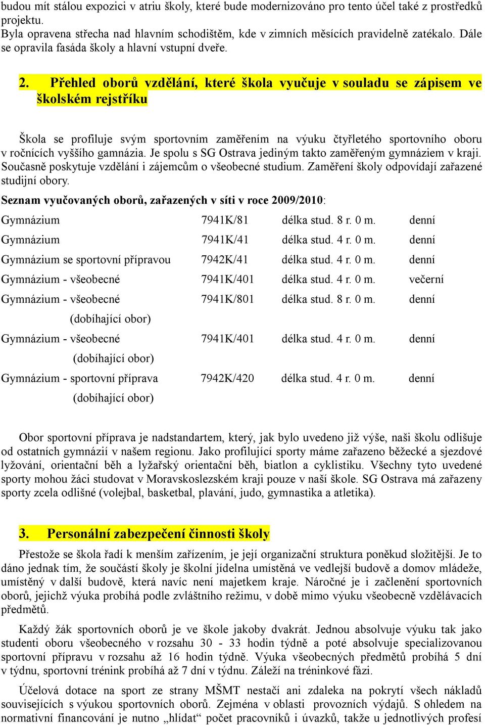 Přehled oborů vzdělání, které škola vyučuje v souladu se zápisem ve školském rejstříku Škola se profiluje svým sportovním zaměřením na výuku čtyřletého sportovního oboru v ročnících vyššího gamnázia.