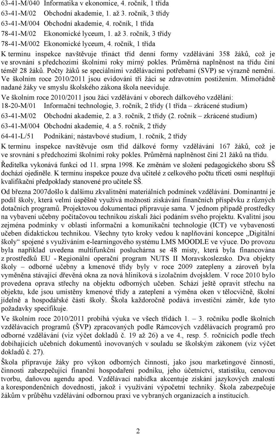 Průměrná naplněnost na třídu činí téměř 28 žáků. Počty žáků se speciálními vzdělávacími potřebami (SVP) se výrazně nemění. Ve školním roce 2010/2011 jsou evidováni tři žáci se zdravotním postižením.