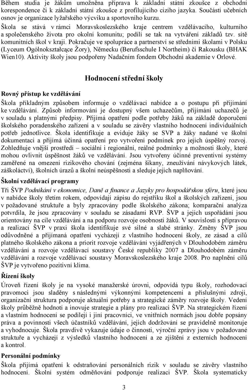 Škola se stává v rámci Moravskoslezského kraje centrem vzdělávacího, kulturního a společenského života pro okolní komunitu; podílí se tak na vytváření základů tzv. sítě komunitních škol v kraji.