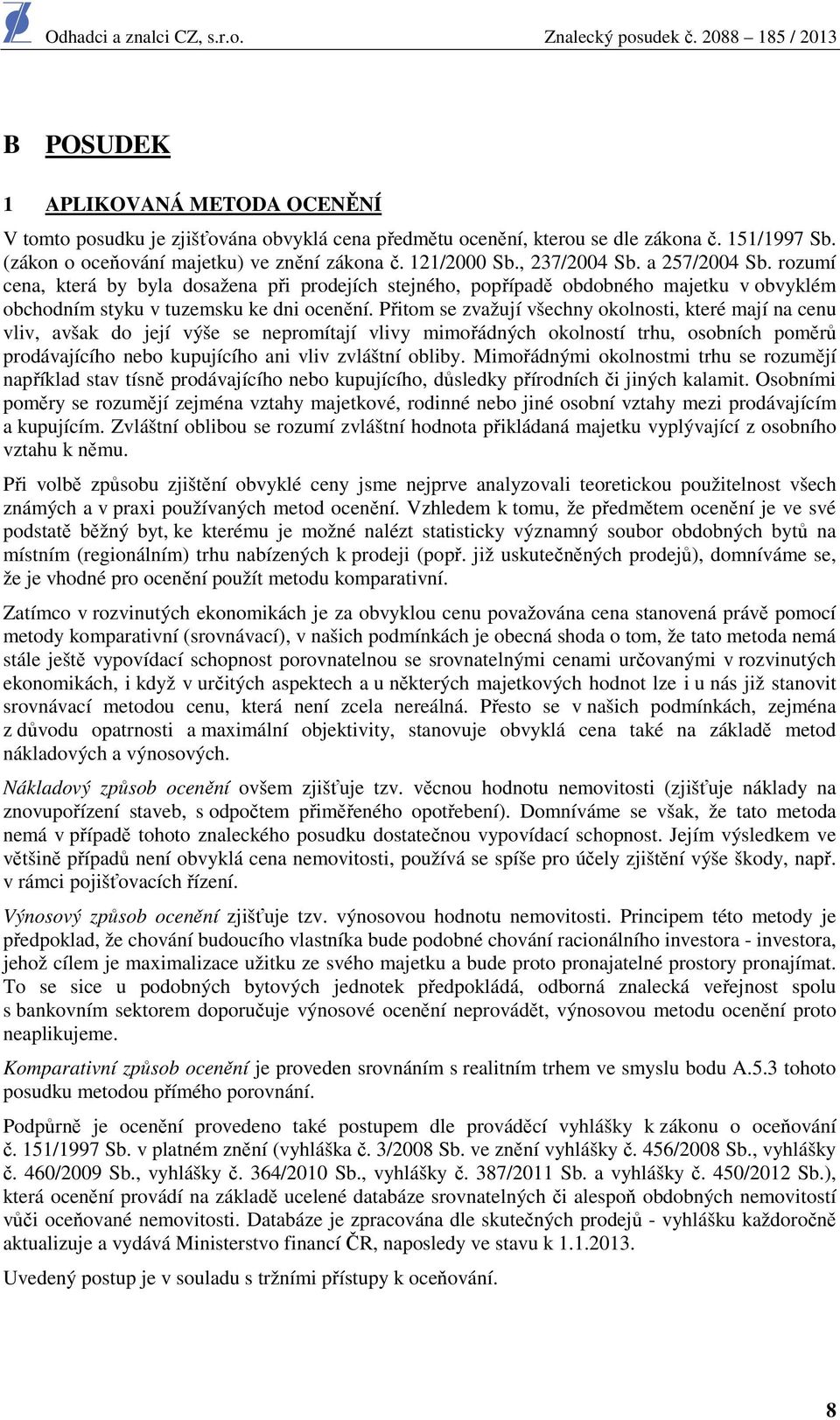 Přitom se zvažují všechny okolnosti, které mají na cenu vliv, avšak do její výše se nepromítají vlivy mimořádných okolností trhu, osobních poměrů prodávajícího nebo kupujícího ani vliv zvláštní